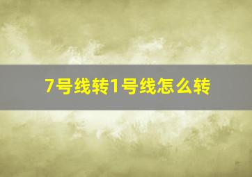 7号线转1号线怎么转