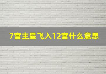 7宫主星飞入12宫什么意思