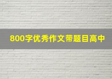 800字优秀作文带题目高中