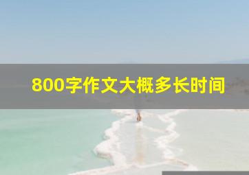 800字作文大概多长时间