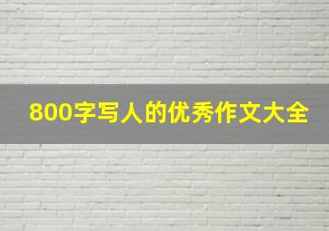 800字写人的优秀作文大全