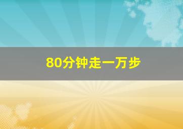 80分钟走一万步