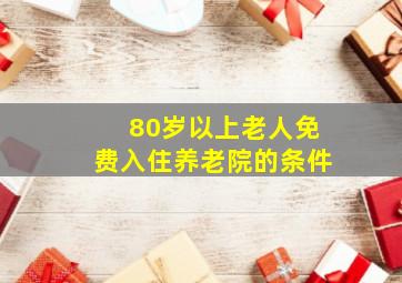 80岁以上老人免费入住养老院的条件