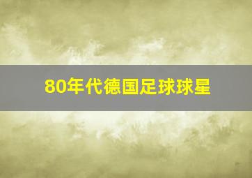 80年代德国足球球星