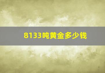 8133吨黄金多少钱