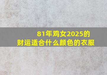 81年鸡女2025的财运适合什么颜色的衣服