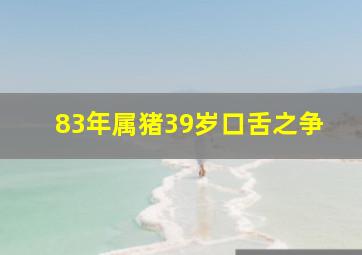 83年属猪39岁口舌之争