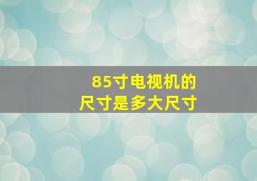 85寸电视机的尺寸是多大尺寸