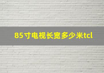 85寸电视长宽多少米tcl