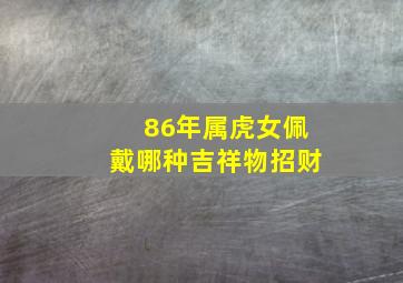 86年属虎女佩戴哪种吉祥物招财