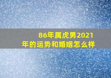 86年属虎男2021年的运势和婚姻怎么样