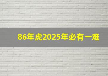 86年虎2025年必有一难