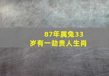 87年属兔33岁有一劫贵人生肖