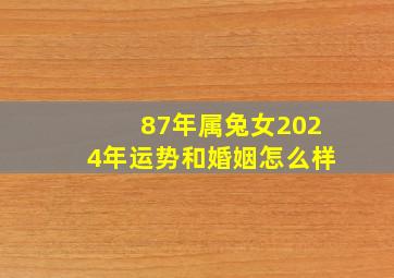 87年属兔女2024年运势和婚姻怎么样