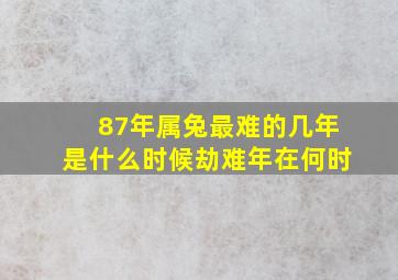 87年属兔最难的几年是什么时候劫难年在何时