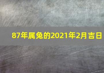 87年属兔的2021年2月吉日