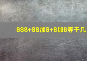 888+88加8+8加8等于几