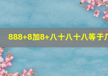 888+8加8+八十八十八等于几