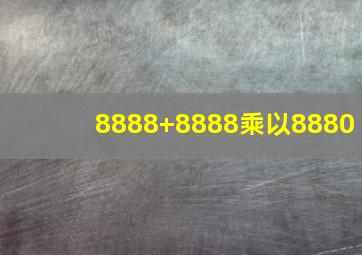 8888+8888乘以8880