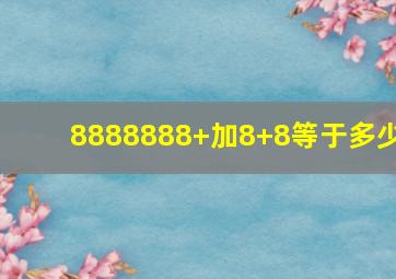 8888888+加8+8等于多少