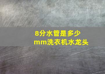 8分水管是多少mm洗衣机水龙头