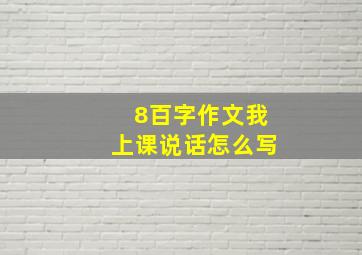 8百字作文我上课说话怎么写