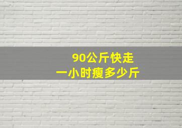 90公斤快走一小时瘦多少斤