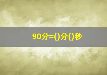 90分=()分()秒