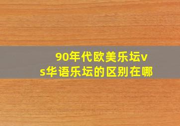 90年代欧美乐坛vs华语乐坛的区别在哪