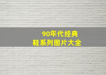 90年代经典鞋系列图片大全