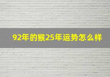 92年的猴25年运势怎么样