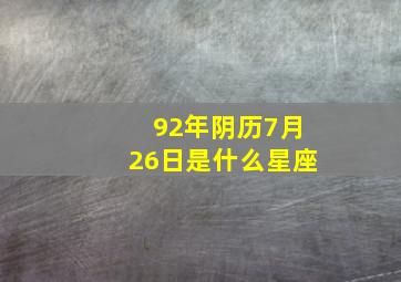 92年阴历7月26日是什么星座