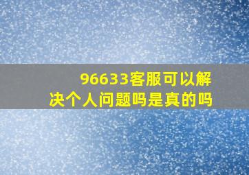 96633客服可以解决个人问题吗是真的吗