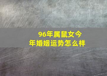 96年属鼠女今年婚姻运势怎么样