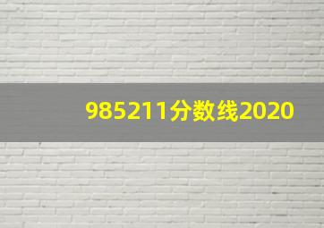 985211分数线2020