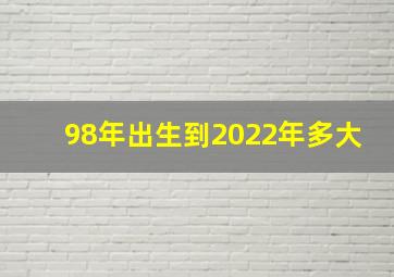 98年出生到2022年多大