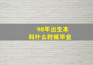 98年出生本科什么时候毕业