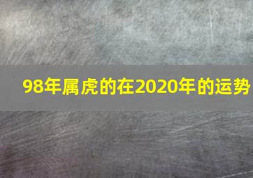 98年属虎的在2020年的运势