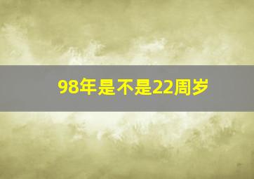 98年是不是22周岁