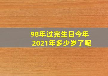 98年过完生日今年2021年多少岁了呢