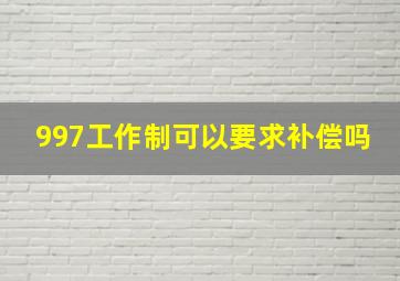 997工作制可以要求补偿吗