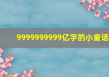 9999999999亿字的小童话