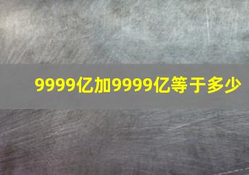 9999亿加9999亿等于多少