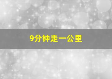 9分钟走一公里