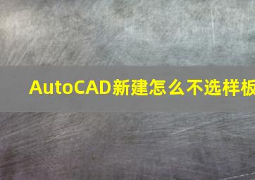 AutoCAD新建怎么不选样板