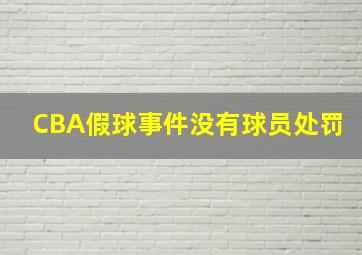 CBA假球事件没有球员处罚