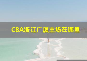 CBA浙江广厦主场在哪里