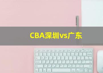 CBA深圳vs广东