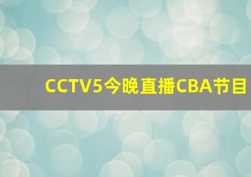 CCTV5今晚直播CBA节目