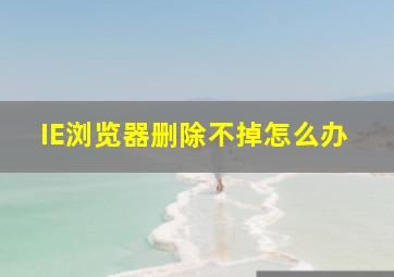 IE浏览器删除不掉怎么办